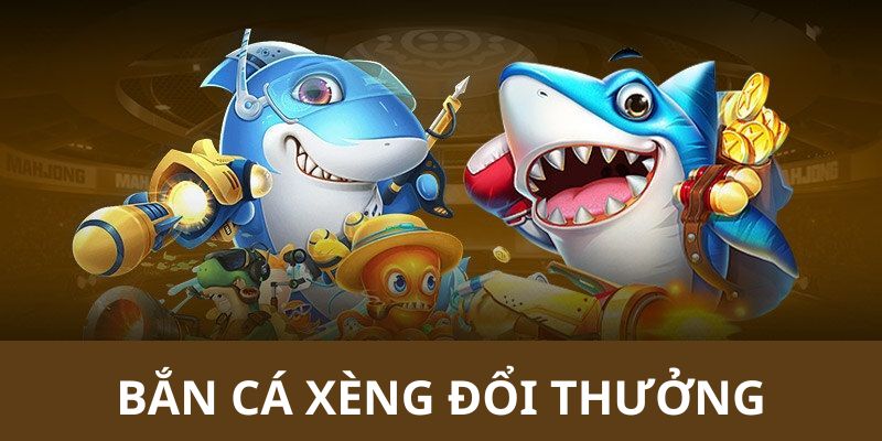 bắn cá xèng đổi thưởng