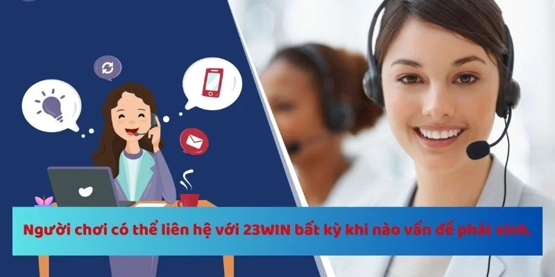 Người chơi có thể liên hệ với 23WIN bất kỳ khi nào vấn đề phát sinh