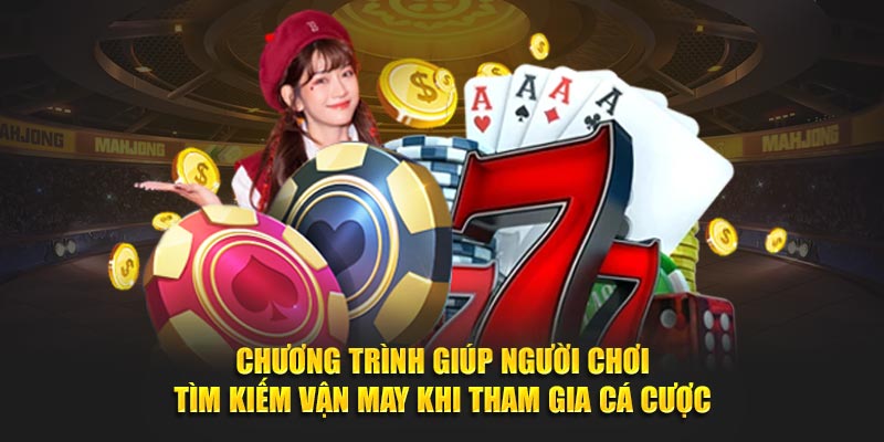 Chương trình giúp người chơi tìm kiếm vận may khi tham gia cá cược