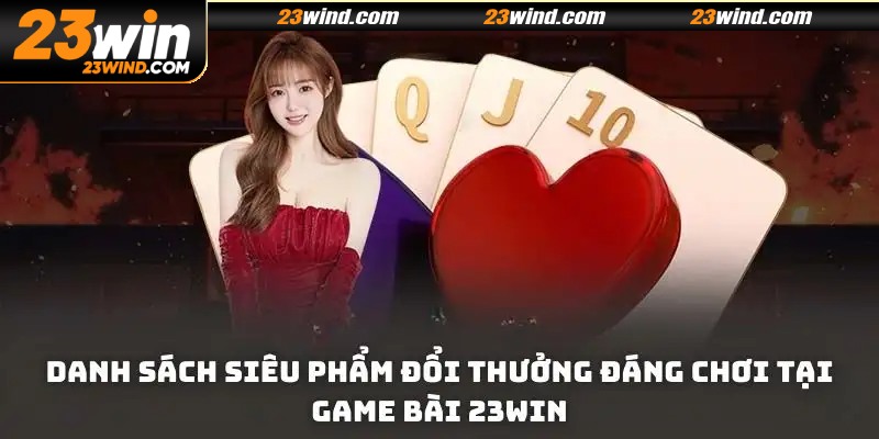 Danh sách siêu phẩm đổi thưởng đáng chơi tại game bài 23WIN