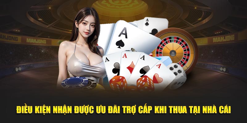 Điều kiện nhận được ưu đãi trợ cấp khi thua tại nhà cái