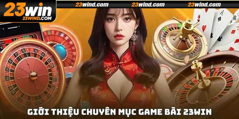 Tổng quan về chuyên mục game bài 23WIN