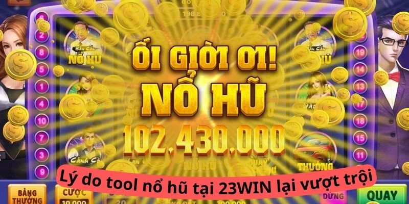 Lý do tool nổ hũ tại 23WIN lại vượt trội hơn nơi khác