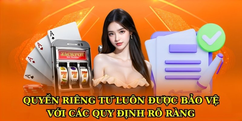 Quyền riêng tư luôn được bảo vệ với các quy định rõ ràng