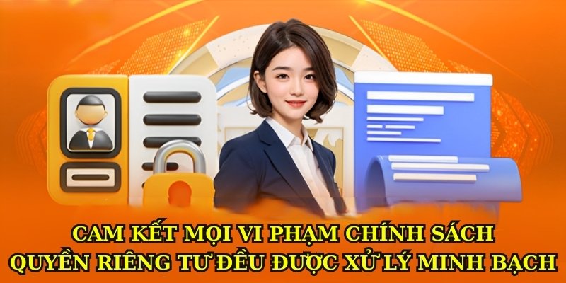 Cam kết mọi vi phạm chính sách quyền riêng tư đều được xử lý minh bạch