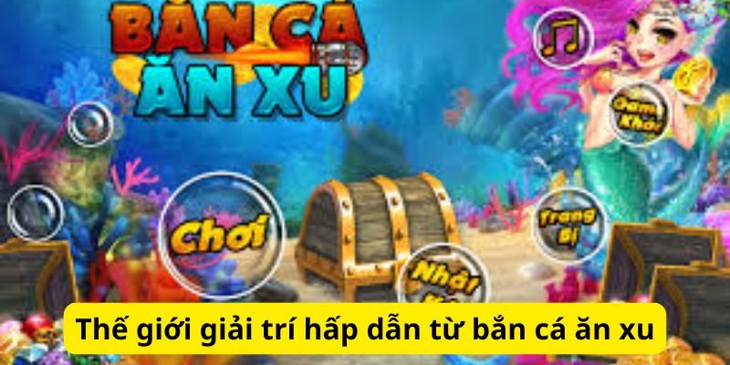 Thế giới giải trí hấp dẫn tại bắn cá ăn xu