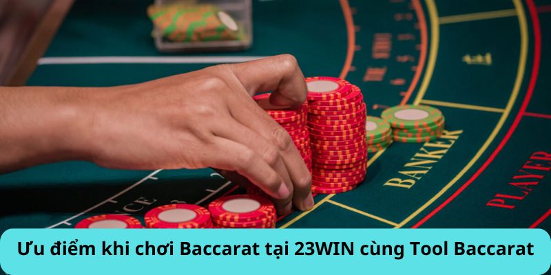 Ưu điểm khi chơi Baccarat tại 23WIN cùng Tool Baccarat